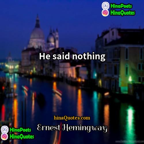 Ernest Hemingway Quotes | He said nothing.
  